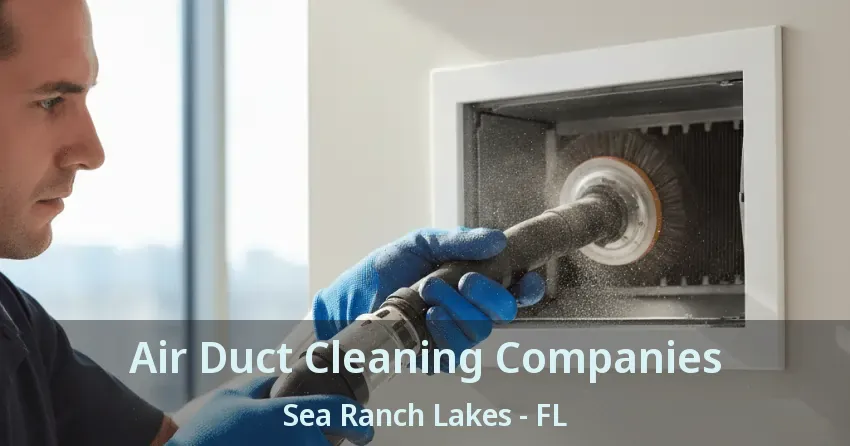 Air Duct Cleaning Companies Sea Ranch Lakes - FL Air Duct Cleaning Companies Sea Ranch Lakes - FL