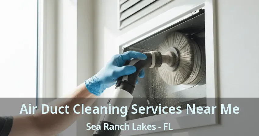 Air Duct Cleaning Services Near Me Sea Ranch Lakes - FL