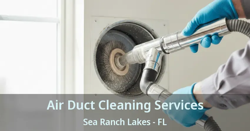 Air Duct Cleaning Services Sea Ranch Lakes - FL