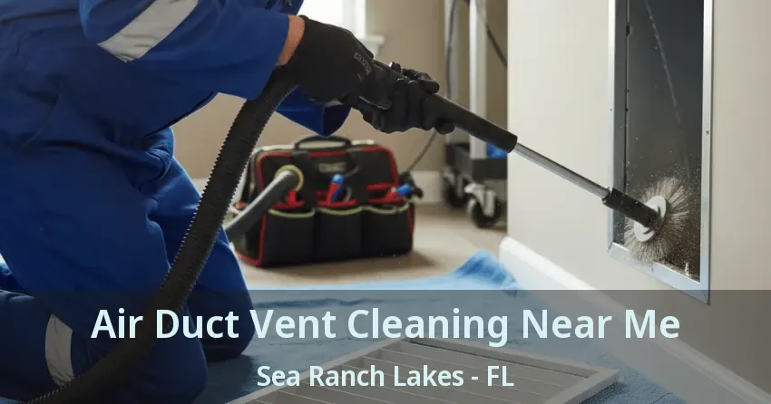 Air Duct Vent Cleaning Near Me Sea Ranch Lakes - FL Air Duct Vent Cleaning Near Me Sea Ranch Lakes - FL