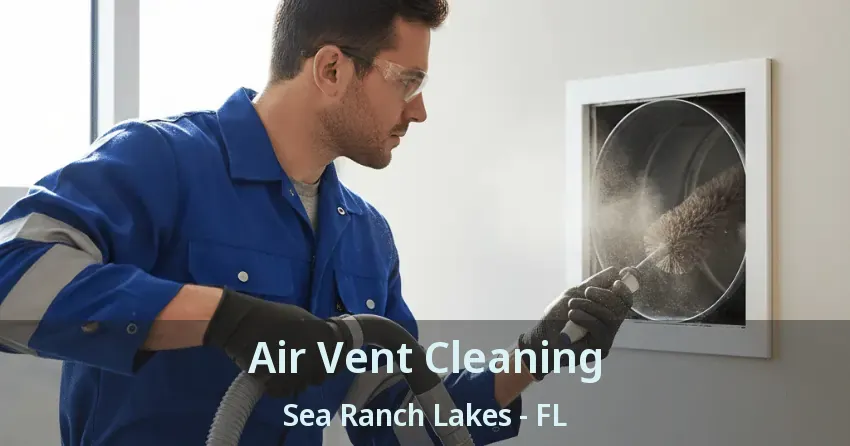 Air Vent Cleaning Sea Ranch Lakes - FL