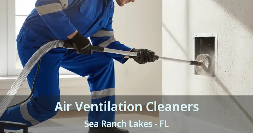 Air Ventilation Cleaners Sea Ranch Lakes - FL Air Ventilation Cleaners Sea Ranch Lakes - FL