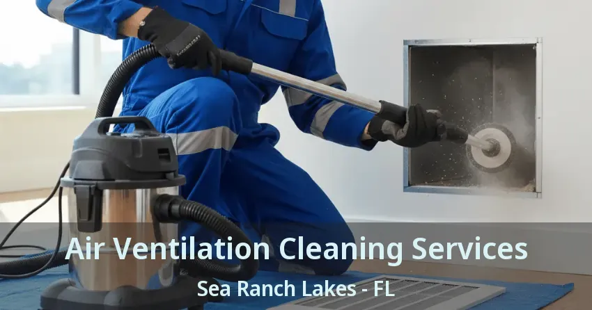 Air Ventilation Cleaning Services Sea Ranch Lakes - FL