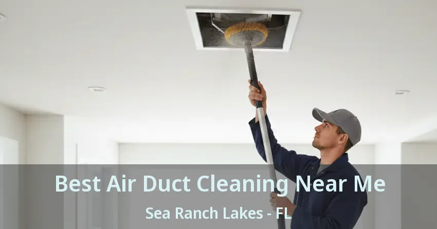 Best Air Duct Cleaning Near Me Sea Ranch Lakes - FL