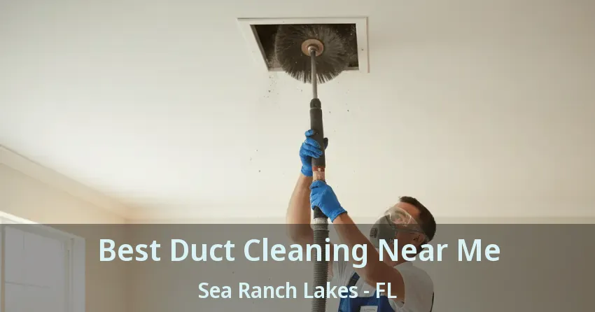 Best Duct Cleaning Near Me Sea Ranch Lakes - FL