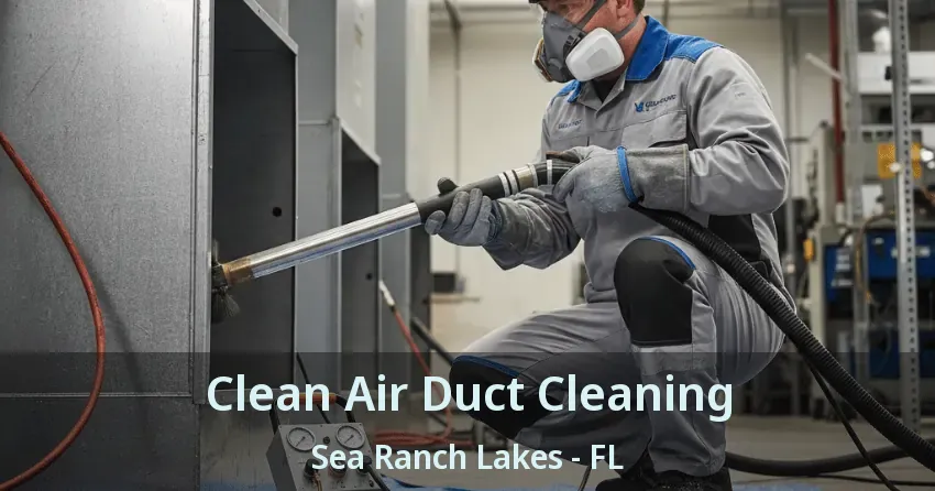 Clean Air Duct Cleaning Sea Ranch Lakes - FL