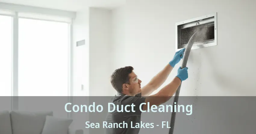 Condo Duct Cleaning Sea Ranch Lakes - FL