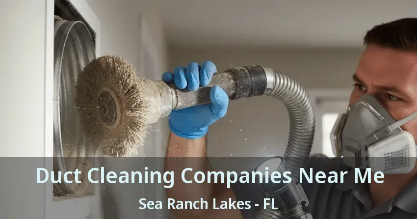 Duct Cleaning Companies Near Me Sea Ranch Lakes - FL