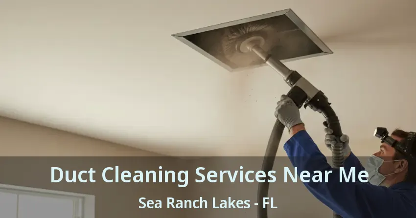 Duct Cleaning Services Near Me Sea Ranch Lakes - FL Duct Cleaning Services Near Me Sea Ranch Lakes - FL
