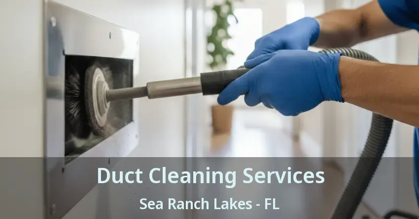 Duct Cleaning Services Sea Ranch Lakes - FL