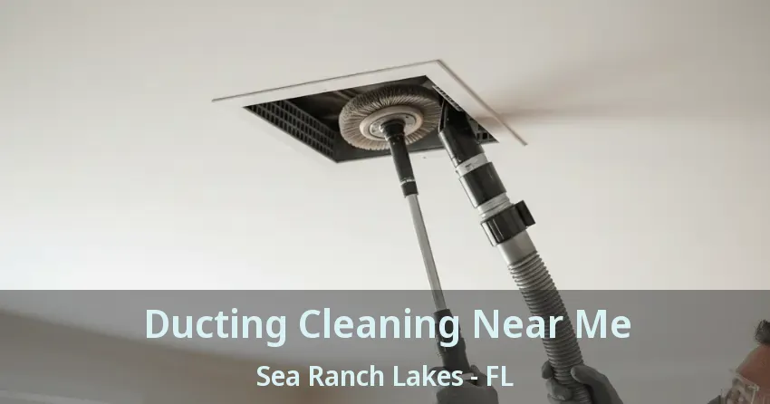 Ducting Cleaning Near Me Sea Ranch Lakes - FL