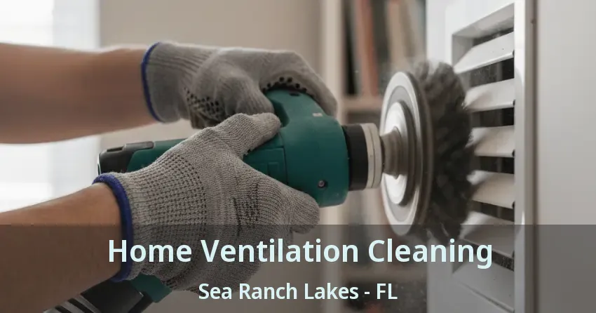 Home Ventilation Cleaning Sea Ranch Lakes - FL