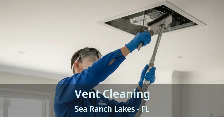 Vent Cleaning Sea Ranch Lakes - FL Vent Cleaning Sea Ranch Lakes - FL