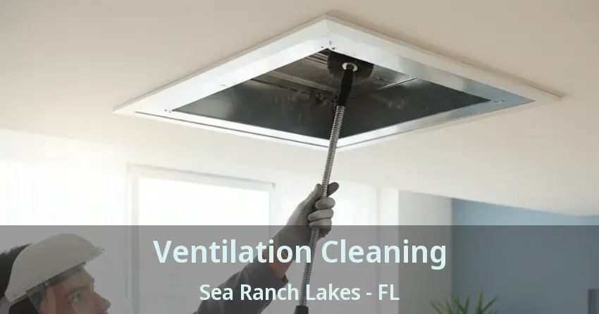 Ventilation Cleaning Sea Ranch Lakes - FL